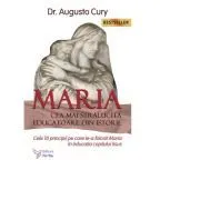 Maria, cea mai stralucita educatoare din istorie. Cele 10 principii pe care le-a folosit Maria in educatia copilului Iisus de Augusto Cury
