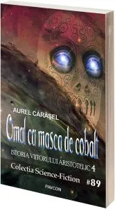 Omul cu masca de cobalt (Vol.4) Seria Istoria viitorului aristotelic de Aurel Carasel