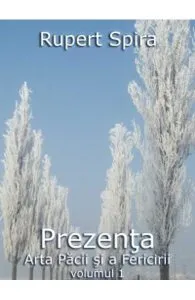 Prezenta, Arta Pacii Si A Fericirii vol.1 de Rupert Spira