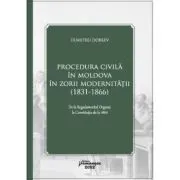 Procedura civila in Moldova in zorii modernitatii (1831-1866) de Dumitru Dobrev