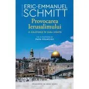 Provocarea Ierusalimului. O calatorie in Tara Sfanta de Eric-Emmanuel Schmitt