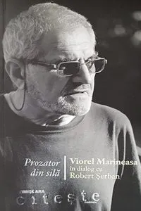Prozator din sila. Viorel Marineasa in dialog cu Robert Serban de VIorel Marineasa