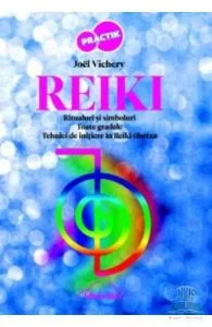 Reiki. Ritualuri si simboluri. Toate gradele. Tehnici de initiere in Reiki Tibetan de Joel Vichery