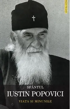 Sfantul Iustin Popovici. Viata si minunile de Autor Anonim