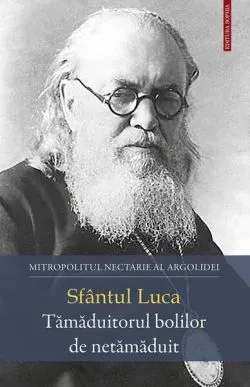 Sfântul Luca – Tămăduitorul bolilor de netămăduit de Mitropolitul Nectarie al Argolidei