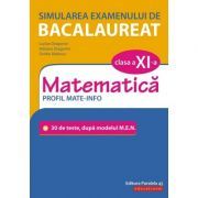 Simularea examenului de bacalaureat. Matematica. Clasa a 11-a. Profil mate-info. 30 de de teste, dupa modelul M. E. N.