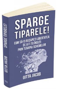 Sparge tiparele! Cum sa-ti recapeti libertatea de a fi tu insuti prin terapia schemelor