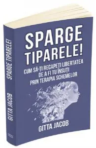 Sparge tiparele! Cum sa-ti recapeti libertatea de a fi tu insuti prin terapia schemelor de Gitta Jacob