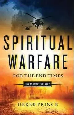 Spiritual Warfare for the End Times: How to Defeat the Enemy de Derek Prince