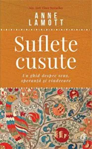 Suflete cusute. Un ghid despre sens, speranta si vindecare de Anne Lamott