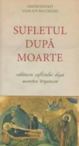 Sufletul dupa moarte. Calatoria Sufletului dupa moartea trupeasca de Arhimandrit Vasiliu Bacoianis