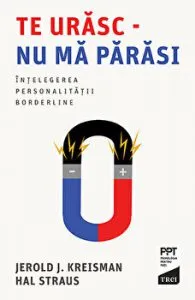 Te urasc - Nu ma parasi. Intelegerea personalitatii Bordeline. de Hal Straus