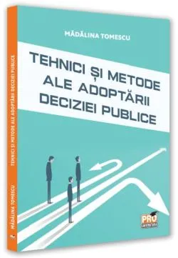 Tehnici și metode ale adoptării deciziei publice de Madalina Tomescu