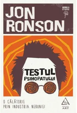 Testul psihopatului. O calatorie prin industria nebuniei de Jon Ronson