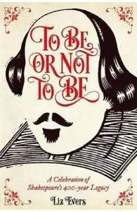 To Be or Not To Be: A Celebration of Shakespeare's 400-year Legacy de Liz Evers
