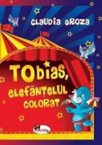 Tobias, elefantelul colorat de Claudia Groza