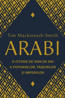 Arabi. O istorie de 3000 de ani a popoarelor, triburilor si imperiilor