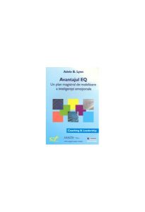 Avantajul EQ. Un plan magistral de mobilizare a inteligenței emoționale