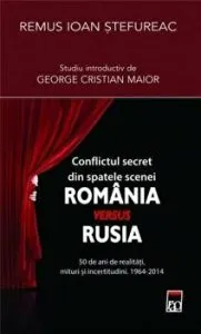 Conflictul secret din spatele scenei. Romania versus Rusia. 50 de ani de realitati, mituri si incertitudini. 1964-2014