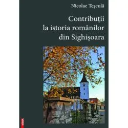 Contributii la istoria romanilor din Sighisoara de Nicolae Tescula