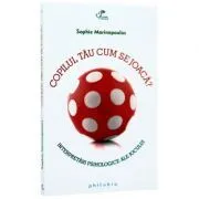 Copilul tau cum se joaca? Interpretari psihologice ale jocului de Sophie Marinopoulos