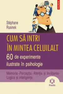 Cum sa intri in mintea celuilalt. 60 de experimente ilustrate in psihologie de Stephane Rusinek