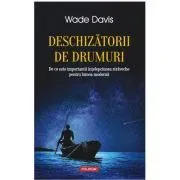 Deschizatorii de drumuri. De ce este importanta intelepciunea straveche pentru lumea moderna de Wade Davis