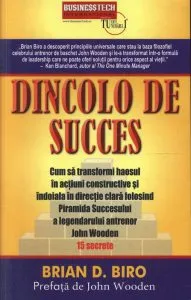 Dincolo de succes - cum sa transformi haosul in actiuni constructive Si indoiala in directie clara folosind Piramida Succesului de Brian D. Biro
