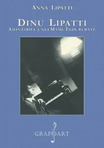 Dinu Lipatti - Amintirile unei mame indurerate de Anna Lipatti