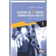 Elemente de IT pentru administratia publica. Editia a II-a revazuta si adaugita. Volumul I de Catalin Vrabie