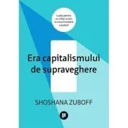 Era capitalismului de supraveghere. Lupta pentru un viitor uman la noua frontiera a puterii de Shoshana Zuboff