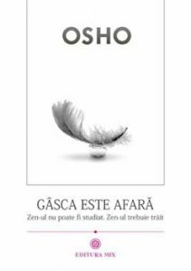 Gasca este afara. Osho. Zen-ul nu poate fi studiat. Zen-ul trebuie trait