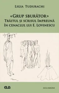 Grup sburător. Trăitul și scrisul împreună în cenaclul lui E. Lovinescu de Ligia Tudurachi