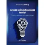 Inovarea si internationalizarea firmelor. Paradigme actuale ale societatii cunoasterii de Alexandra-Maria Danilet