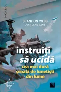 Instruiti sa ucida. Cea mai dura scoala de lunetisti din lume de Brandon Webb