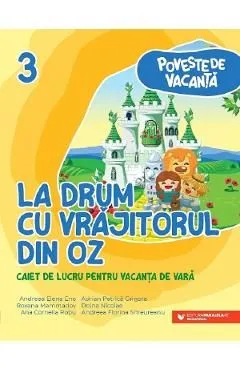 La drum cu Vrajitorul din Oz - Clasa 3 - Caiet pentru vacanta de Andreea-elena Ene