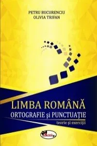 Limba romana. Ortografie si punctuatie - teorie si exercitii. Ed. 2016 de Petru Bucurenciu