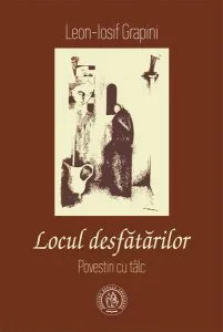 Locul desfătărilor. Povestiri cu tâlc de Leon-Iosif Grapini