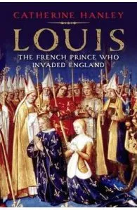Louis: The French Prince Who Invaded England de Catherine Hanley