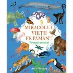 Miracolul vietii pe pamant. Povestea evolutiei de Anne Rooney