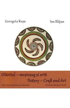 Olaritul - mestesug si arta. Pottery - Craft and Art de Ion Blajan