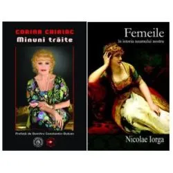 Pachet Minuni traite, autor Corina Chiriac si Femeile in istoria neamului nostru, autor Nicolae Iorga de Nicolae Iorga