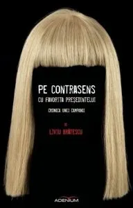 Pe contrasens cu favorita presedintelui. Cronica unei campanii de Liviu Bratescu