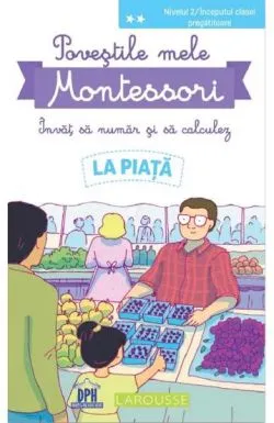 Povestile mele Montessori. Invat sa numar si sa calculez: La piata. Nivelul 2 de Delphine Urvoy