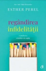 Regandirea infidelitatii. O analiza a relatiilor de cuplu de Esther Perel