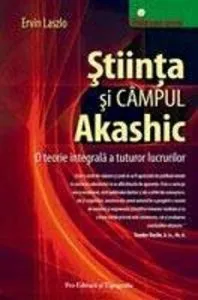 Stiinta si campul Akashic. O teorie integrala a tuturor lucrurilor de Ervin Laszlo