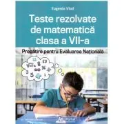 Teste rezolvate de matematica clasa a 7-a. Pregatire pentru Evaluarea Nationala de Eugenia Vlad