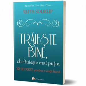 Traieste bine, cheltuieste mai putin. 12 secrete pentru o viata buna