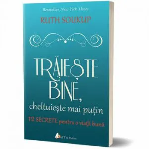 Traieste bine, cheltuieste mai putin. 12 secrete pentru o viata buna