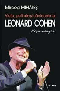 Viata, patimile si cantecele lui Leonard Cohen. Editie adaugita de Mircea Mihaies